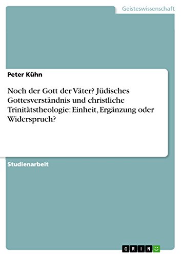 Noch der Gott der Väter? Jüdisches Gottesverständnis und christliche Trinitätstheologie: Einheit, Ergänzung oder Widerspruch? Noch der Gott der Väter? Jüdisches Gottesverständnis und christliche Trinitätstheologie: Einheit, Ergänzung oder Widerspruch?