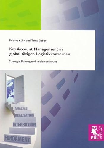 Key Account Management in global tätigen Logistikkonzernen: Strategie, Planung und Implementierung