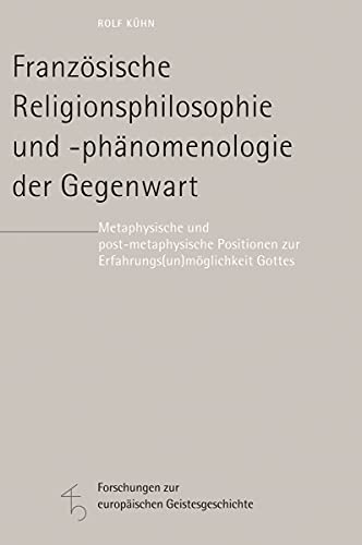 Französische Religionsphilosophie und -phänomenologie der Gegenwart: Metaphysische und post-metaphysische Positionen zur Erfahrungs(un)möglichkeit ... zur europäischen Geistesgeschichte)