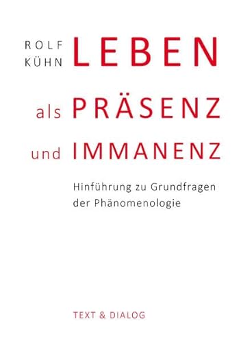 Leben als Präsenz und Immanenz: Hinführung zu Grundfragen der Phänomenologie von Verlag Text & Dialog