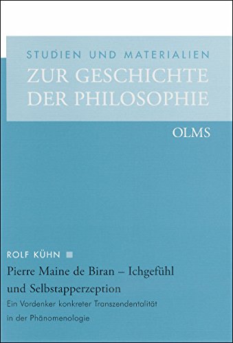 Pierre Maine de Biran - Ichgefühl und Selbstapperzeption: Ein Vordenker konkreter Transzendentalität in der Phänomenologie. (Studien und Materialien zur Geschichte der Philosophie)