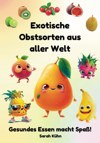 Exotische Obstsorten aus aller Welt (Gesundes Essen macht Spaß)