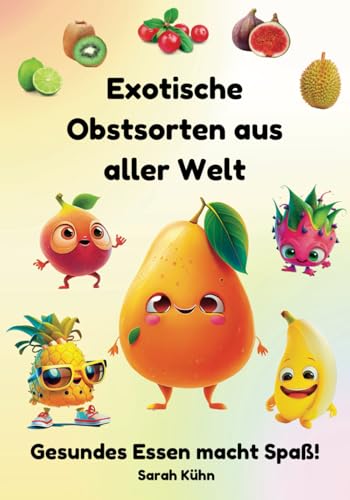 Exotische Obstsorten aus aller Welt (Gesundes Essen macht Spaß)