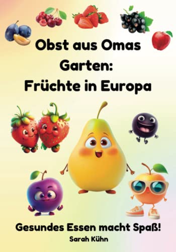 Obst aus Omas Garten: Früchte in Europa (Gesundes Essen macht Spaß)
