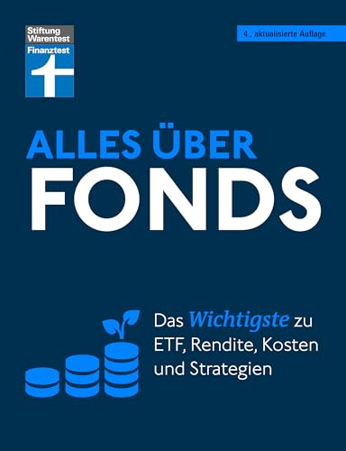 Alles über Fonds - Ihr Leitfaden zu Fonds und ETF, mit zahlreichen Tipps und speziellen Strategien für den maximalen Erfolg: Das Wichtigste zu ETF, Rendite, Kosten und Strategien von Stiftung Warentest