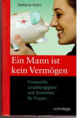 Ein Mann ist kein Vermögen: Finanzielle Unabhängigkeit und Sicherheit für Frauen