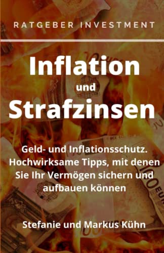 Ratgeber Investment - Inflation und Strafzinsen: Geld- und Inflationsschutz. Hochwirksame Tipps, mit denen Sie Ihr Vermögen sichern und aufbauen können