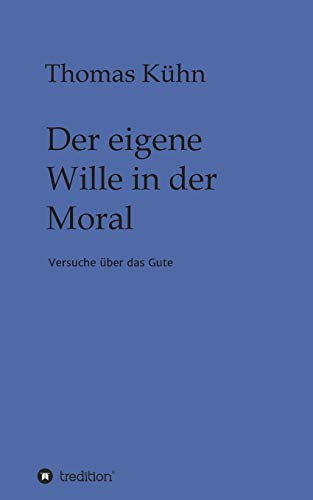 Der eigene Wille in der Moral: Versuche über das Gute von tredition