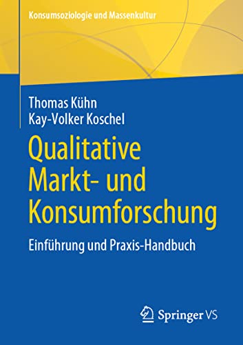 Qualitative Markt- und Konsumforschung: Einführung und Praxis-Handbuch (Konsumsoziologie und Massenkultur) von Springer VS