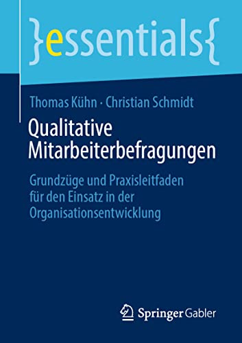 Qualitative Mitarbeiterbefragungen: Grundzüge und Praxisleitfaden für den Einsatz in der Organisationsentwicklung (essentials) von Springer