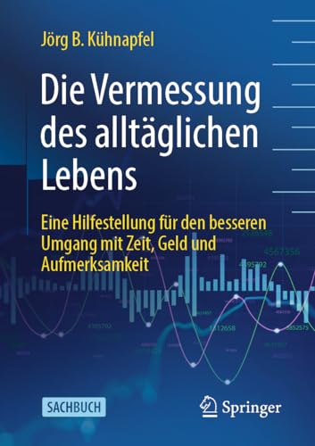 Die Vermessung des alltäglichen Lebens: Eine Hilfestellung für den besseren Umgang mit Zeit, Geld und Aufmerksamkeit Die Vermessung des alltäglichen Lebens: Eine Hilfestellung für den besseren Umgang mit Zeit, Geld und Aufmerksamkeit