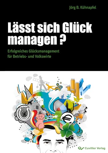Lässt sich Glück managen?: Erfolgreiches Glücksmanagement für Betriebs- und Volkswirte Lässt sich Glück managen?: Erfolgreiches Glücksmanagement für Betriebs- und Volkswirte