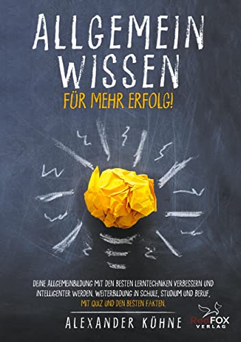 Allgemeinwissen für mehr Erfolg!: Deine Allgemeinbildung mit den besten Lerntechniken verbessern und intelligenter werden. Weiterbildung in Schule, Studium und Beruf, mit Quiz und den besten Fakten. von tolino media