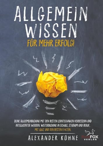 Allgemeinwissen für mehr Erfolg!: Deine Allgemeinbildung mit den besten Lerntechniken verbessern und intelligenter werden. Weiterbildung in Schule, Studium und Beruf, mit Quiz und den besten Fakten. Allgemeinwissen für mehr Erfolg!: Deine Allgemeinbildung mit den besten Lerntechniken verbessern und intelligenter werden. Weiterbildung in Schule, Studium und Beruf, mit Quiz und den besten Fakten.