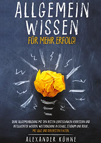 Allgemeinwissen für mehr Erfolg!: Deine Allgemeinbildung mit den besten Lerntechniken verbessern und intelligenter werden. Weiterbildung in Schule, Studium und Beruf, mit Quiz und den besten Fakten. von tolino media
