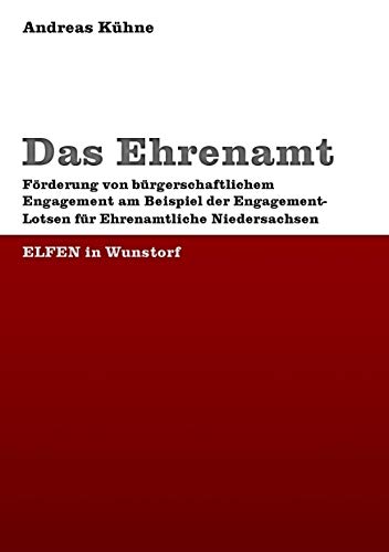 Das Ehrenamt: Förderung von bürgerschaftlichem Engagement am Beispiel der Engagement-Lotsen für Ehrenamtliche Niedersachsen (ELFEN) in Wunstorf von Books on Demand GmbH