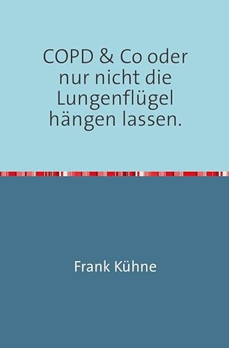 Klartext Atemwegs chronische Erkrankungen / Klartext COPD & Co oder nur nicht die Lungenflügel hängen lassen" Klartext Atemwegs chronische Erkrankungen / Klartext COPD & Co oder nur nicht die Lungenflügel hängen lassen"