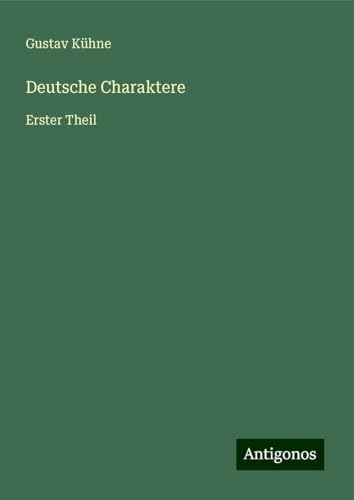 Deutsche Charaktere: Erster Theil von Antigonos Verlag