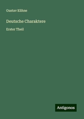 Deutsche Charaktere: Erster Theil von Antigonos Verlag