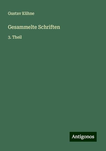Gesammelte Schriften: 3. Theil von Antigonos Verlag