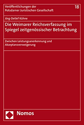 Die Weimarer Reichsverfassung im Spiegel zeitgenössischer Betrachtung: Zwischen Leistungsanerkennung und Akzeptanzverweigerung (Veröffentlichungen der Potsdamer Juristischen Gesellschaft)