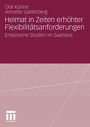 Heimat in Zeiten erhöhter Flexibilitätsanforderungen: Empirische Studien im Saarland Heimat in Zeiten erhöhter Flexibilitätsanforderungen: Empirische Studien im Saarland