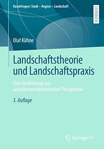 Landschaftstheorie und Landschaftspraxis: Eine Einführung aus sozialkonstruktivistischer Perspektive (RaumFragen: Stadt – Region – Landschaft)