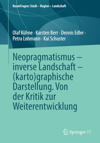Neopragmatismus – inverse Landschaft – (karto)graphische Darstellung. Von der Kritik zur Weiterentwicklung (RaumFragen: Stadt – Region – Landschaft) von Springer VS