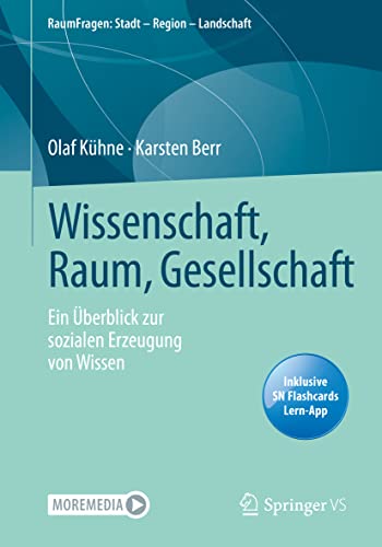 Wissenschaft, Raum, Gesellschaft: Ein Überblick zur sozialen Erzeugung von Wissen (RaumFragen: Stadt – Region – Landschaft)