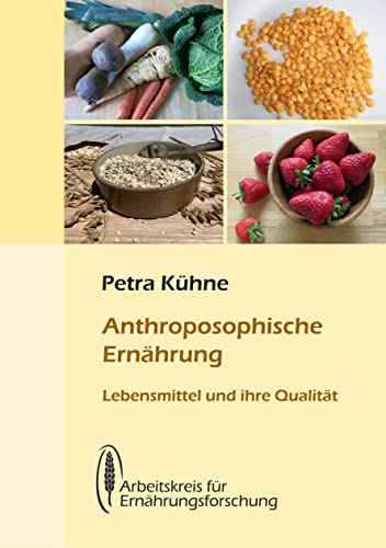 Anthroposophische Ernährung: Lebensmittel und ihre Qualität von Arbeitskreis f. Ernährungsforschung