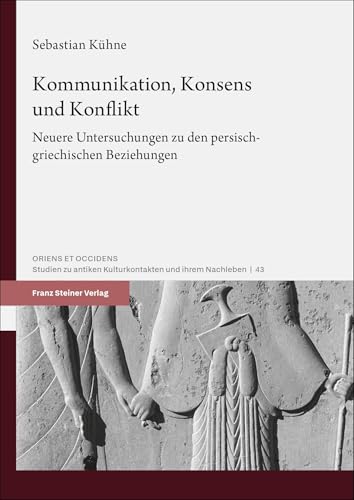 Kommunikation, Konsens und Konflikt: Neuere Untersuchungen zu den persisch-griechischen Beziehungen (Oriens et Occiens) von Franz Steiner Verlag