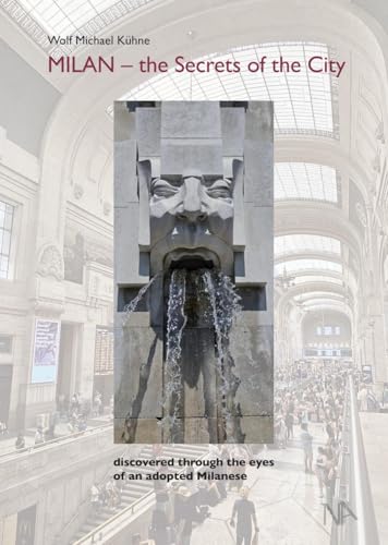 MILAN - the Secrets of the City: discovered through the eyes of an adopted Milanese MILAN - the Secrets of the City: discovered through the eyes of an adopted Milanese von Nünnerich-Asmus