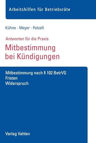 Mitbestimmung bei Kündigungen: Mitbestimmung nach § 102 BetrVG, Fristen, Widerspruch (Arbeitshilfen für Betriebsräte)