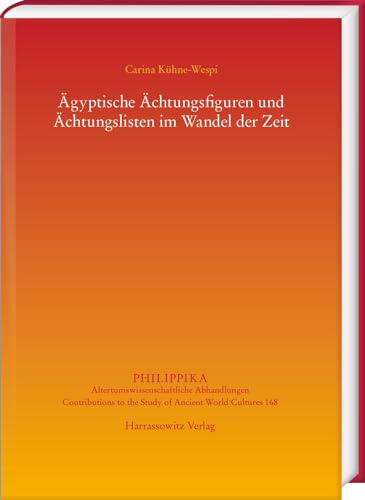 Ägyptische Ächtungsfiguren und Ächtungslisten im Wandel der Zeit (Philippika: Altertumskundliche Abhandlungen)