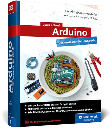 Arduino: Das umfassende Handbuch für Maker. Über 850 Seiten, mit Schaltungsskizzen, Code-Beispielen und vielen Abbildungen, komplett in Farbe – Ausgabe 2024 von Rheinwerk Computing