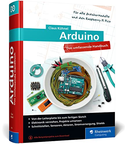 Arduino: Das umfassende Handbuch für Maker. Über 900 Seiten, mit Schaltungsskizzen, Code-Beispielen und vielen Abbildungen, komplett in Farbe. von Rheinwerk Computing