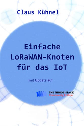 Einfache LoRaWAN-Knoten für das IoT: mit Update für The Things Stack Community Edition