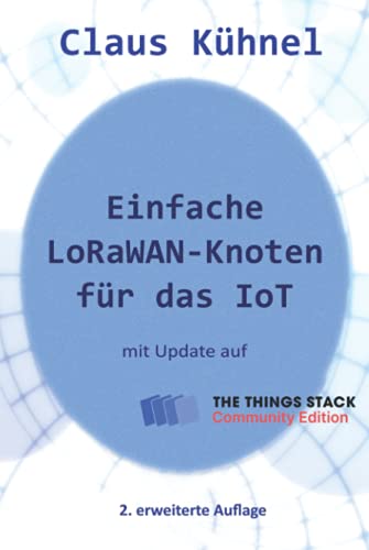 Einfache LoRaWAN-Knoten für das IoT: mit Update für The Things Stack Community Edition von Skript Verlag Kühnel