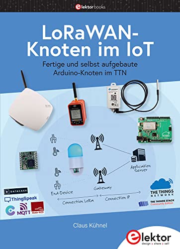 LoRaWAN-Knoten im IoT: Fertige und selbst aufgebaute Arduino-Knoten im TTN von Elektor Verlag