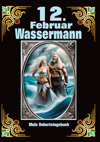 12.Februar, mein Geburtstag: Geboren im Zeichen des Wassermanns. Meine Eigenschaften und Charakterzüge, meine Stärken und Schwächen, meine Geburtstagsbegleiter und historische Ereignisse