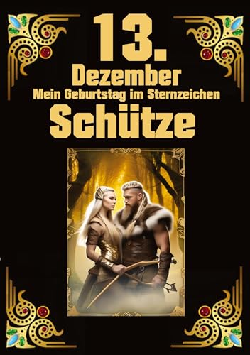 13.Dezember, mein Geburtstag: Geboren im Zeichen des Schützen. Meine Eigenschaften und Charakterzüge, meine Stärken und Schwächen, meine Geburtstagsbegleiter und historische Ereignisse 13.Dezember, mein Geburtstag: Geboren im Zeichen des Schützen. Meine Eigenschaften und Charakterzüge, meine Stärken und Schwächen, meine Geburtstagsbegleiter und historische Ereignisse von tredition