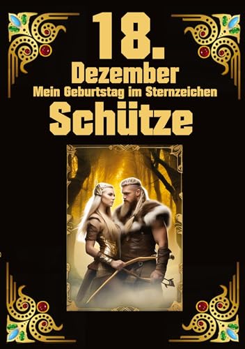 18.Dezember, mein Geburtstag: Geboren im Zeichen des Schützen. Meine Eigenschaften und Charakterzüge, meine Stärken und Schwächen, meine Geburtstagsbegleiter und historische Ereignisse