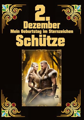 2.Dezember, mein Geburtstag: Geboren im Zeichen des Schützen. Meine Eigenschaften und Charakterzüge, meine Stärken und Schwächen, meine ... und historische Ereignisse (Geburtstagsbuch)