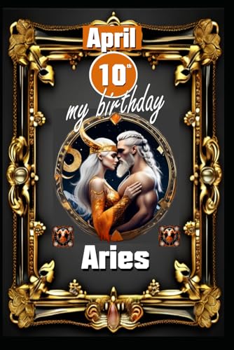 April 10th, my birthday: Born under the sign of Aries, exploring my attributes and character traits, strengths and weaknesses, alongside the ... events. (Birthday books with zodiac signs) von Independently published