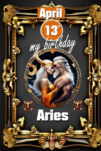 April 13th, my birthday: Born under the sign of Aries, exploring my attributes and character traits, strengths and weaknesses, alongside the ... events. (Birthday books with zodiac signs) von Independently published