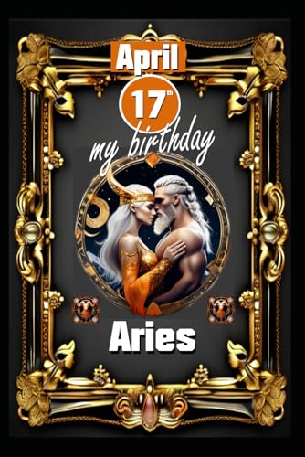 April 17th, my birthday: Born under the sign of Aries, exploring my attributes and character traits, strengths and weaknesses, alongside the ... events. (Birthday books with zodiac signs) von Independently published