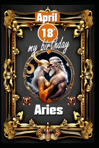 April 18th, my birthday: Born under the sign of Aries, exploring my attributes and character traits, strengths and weaknesses, alongside the ... events. (Birthday books with zodiac signs) von Independently published
