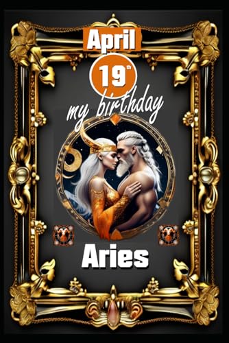 April 19th, my birthday: Born under the sign of Aries, exploring my attributes and character traits, strengths and weaknesses, alongside the ... events. (Birthday books with zodiac signs)