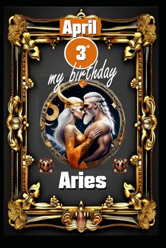 April 3rd, my birthday: Born under the sign of Aries, exploring my attributes and character traits, strengths and weaknesses, alongside the companions ... events. (Birthday books with zodiac signs) von Independently published