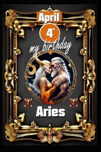 April 4th, my birthday: Born under the sign of Aries, exploring my attributes and character traits, strengths and weaknesses, alongside the companions ... events. (Birthday books with zodiac signs) von Independently published